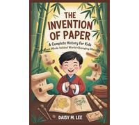The Invention of Paper : A Complete History for Kids: The Brilliant Minds Behind World-Changing Discoveries (The World of Inventions)