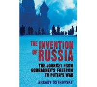 The Invention of Russia: The Journey from Gorbachev's Freedom to Putin's War by Arkady Ostrovsky (2015-09-17)