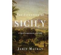 The Invention of Sicily: A Mediterranean History