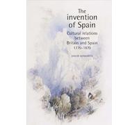 The invention of Spain: Cultural relations between Britain and Spain, 1770-1870