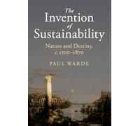 The Invention of Sustainability : Nature and Destiny, c.1500-1870