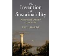 The Invention of Sustainability: Nature and Destiny, c.1500-1870
