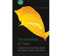 The Invention of Taste: A Cultural Account of Desire, Delight and Disgust in Fashion, Food and Art (Sensory Studies)