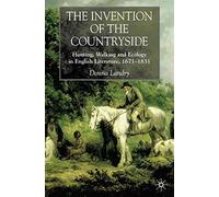The Invention of the Countryside: Hunting, Walking and Ecology in English Literature, 1671-1831
