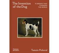 The Invention of the Dog : 75 Breeds that Changed the World