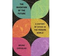 The Invention of the Future : A History of Cities in the Modern World