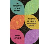 The Invention of the Future : A History of Cities in the Modern World