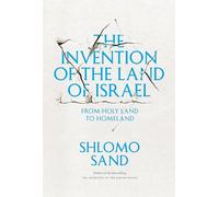 The Invention of the Land of Israel: From Holy Land to Homeland