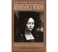 The Invention of the Renaissance Woman: The Challenge of Female Independence in the Literature and Thought of Italy and England