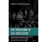 The Invention of the Spectator. How has Early film Spectatorship shaped Audience and Reception Theory: Selected Writings (1900s-1910s)