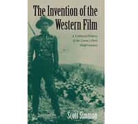 The Invention of the Western Film: A Cultural History of the Genre's First Half Century (Genres in American Cinema S)