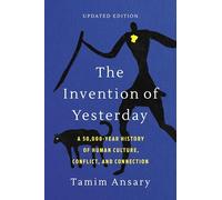 The Invention of Yesterday: A 50,000-Year History of Human Culture, Conflict, and Connection