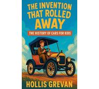 The Invention That Rolled Away: The History of Cars for Kids