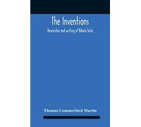 The Inventions: Researches And Writing Of Nikola Tesla, With Special Reference To His Work In Polyphase Currents And High Potential Lighting