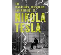 The Inventions, Researches, and Writings of Nikola Tesla