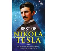The Inventions, Researches, and Writings of Nikola Tesla: - My Inventions: The Autobiography of Nikola Tesla; Experiments With Alternate Currents of ... & The Problem of Increasing Human Energy
