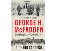 The Inventive Life of George H. McFadden: Archaeologist, Poet, Scholar, Spy