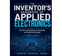 The Inventor’s Handbook of Applied Electronics: Circuits, Components, Prototyping, and Real-World Design (Chen Engineering Guides)
