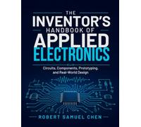 The Inventor’s Handbook of Applied Electronics: Circuits, Components, Prototyping, and Real-World Design (Chen Engineering Guides)