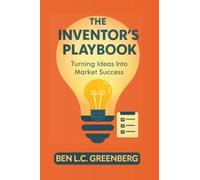 The Inventor's Playbook: Turning Ideas Into Market Success
