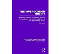 The Invergordon Mutiny: A Narrative History of the Last Great Mutiny in the Royal Navy and How It Forced Britain off the Gold Standard in 1931 (Routledge Library Editions: Military and Naval History)