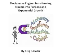 The Inverse Engine: Transforming Trauma into Purpose and Exponential Growth