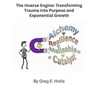 The Inverse Engine:: Transforming Trauma into Purpose and Exponential Growth