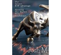 The Inverse ETF Advantage: Shorting the Market with Confidence (Market Meltdown Mastery: Profiting from Economic Storms)