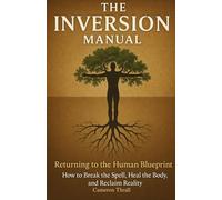 The Inversion Manual: Returning To The Human Blueprint