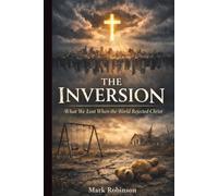 The Inversion: What We Lost When the World Rejected Christ