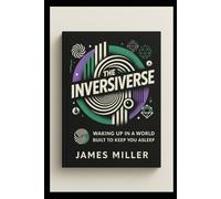 The Inversiverse: Waking Up In A World Built To Keep You Asleep