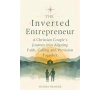 The Inverted Entrepreneur: A Christian Couple’s Journey into Aligning Faith, Calling and Provision Together