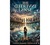 The Inverted Lense: Seeing the Hidden Fire in a Divided World (1/X=Y/1 As above, so Below)