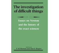 The Investigation of Difficult Things: Essays on Newton and the History of the Exact Sciences in Honour of D. T. Whiteside