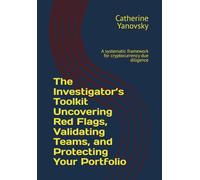 The Investigator’s Toolkit Uncovering Red Flags, Validating Teams, and Protecting Your Portfolio: A systematic framework for cryptocurrency due diligence