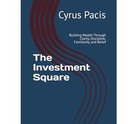 The Investment Square: Building Wealth Through Clarity, Discipline, Familiarity, and Belief