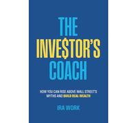 The Investor’s Coach: How You Can Rise Above Wall Street's Myths and Build Real Wealth