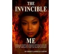 The Invincible Me: Travel alongside me through chapters of joy and hardship, light and darkness as I share how God gave me strength to rise and become invincible