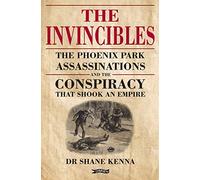 The Invincibles: The Phoenix Park Assassinations and the Conspiracy that Shook an Empire