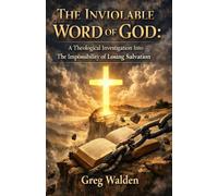 The Inviolable Work of God: A Theological Investigation Into the Impossibility of Losing Salvation