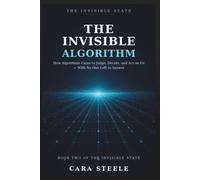 The Invisible Algorithm: How Algorithms Came to Judge, Decide and Act on Us - With No One Left to Answer (The Invisible State)