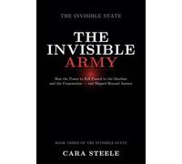 The Invisible Army: How the Power to Kill Passed to the Machine and the Corporation - and Slipped Beyond Answer: 3 (The Invisible State)