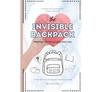 The Invisible Backpack: A Grief Workbook for Kids to Help Them Carry Love, Loss, and Big Feelings