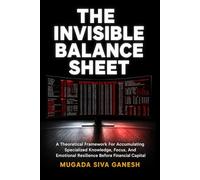 The Invisible Balance Sheet: A Theoretical Framework For Accumulating Specialized Knowledge, Focus, And Emotional Resilience Before Financial Capital