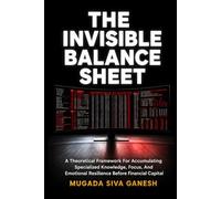 The Invisible Balance Sheet: A Theoretical Framework For Accumulating Specialized Knowledge, Focus, And Emotional Resilience Before Financial Capital