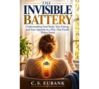 The Invisible Battery: Understanding Your Body, Your Energy, And Your Appetite In A Way That Finally Makes Sense