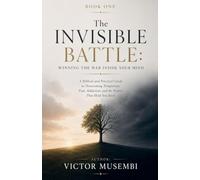 The Invisible Battle: Winning The War Inside Your Mind