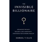 The Invisible Billionaire: Advanced Privacy, Security, and Anonymity Strategies for Extreme Wealth