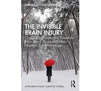 The Invisible Brain Injury: Cognitive Impairments in Traumatic Brain Injury, Stroke and other Acquired Brain Pathologies (After Brain Injury: Survivor Stories)