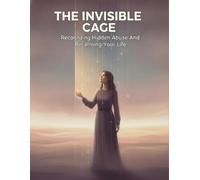 The Invisible Cage: Recognizing Hidden Abuse And Reclaiming Your Life